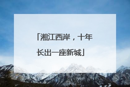 湘江西岸，十年长出一座新城
