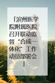 滨州医学院附属医院召开联动监督“合成一体化”工作动员部署会