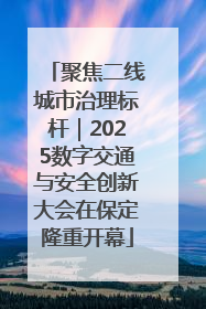 聚焦二线城市治理标杆｜2025数字交通与安全创新大会在保定隆重开幕