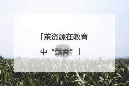 茶资源在教育中“飘香”