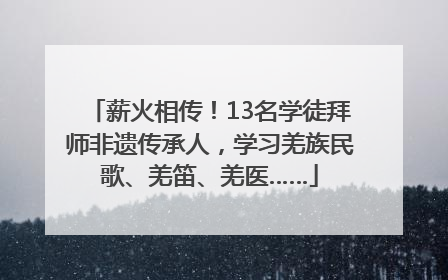 薪火相传！13名学徒拜师非遗传承人，学习羌族民歌、羌笛、羌医……