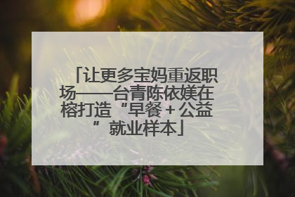 让更多宝妈重返职场——台青陈依媄在榕打造“早餐＋公益”就业样本