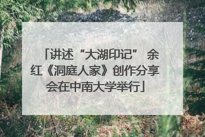 讲述“大湖印记” 余红《洞庭人家》创作分享会在中南大学举行