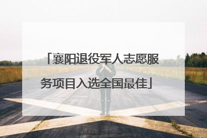 襄阳退役军人志愿服务项目入选全国最佳
