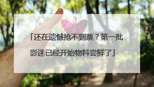 还在遗憾抢不到票？第一批影迷已经开始物料尝鲜了