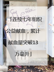 连续七年组织公益献血，累计献血量突破13万毫升