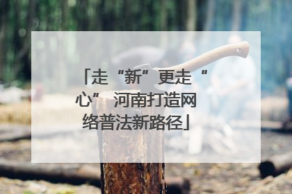 走“新”更走“心” 河南打造网络普法新路径