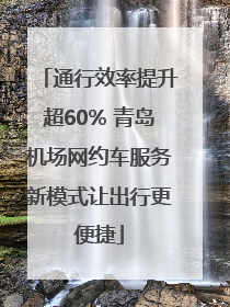 通行效率提升超60% 青岛机场网约车服务新模式让出行更便捷