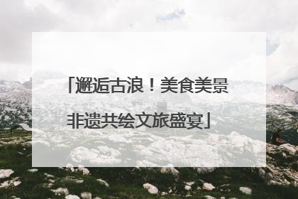 邂逅古浪！美食美景非遗共绘文旅盛宴