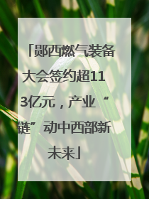 郧西燃气装备大会签约超113亿元，产业“链”动中西部新未来