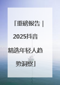重磅报告｜2025抖音精选年轻人趋势洞察