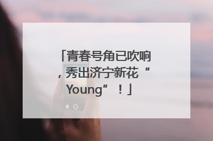 青春号角已吹响，秀出济宁新花“Young”！