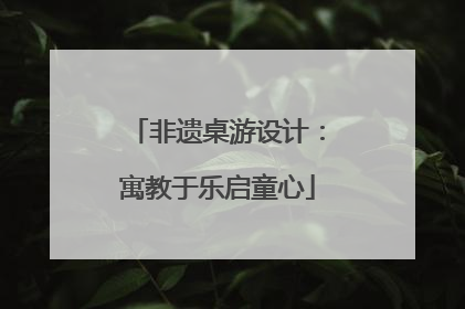 非遗桌游设计：寓教于乐启童心