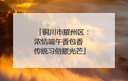 铜川市耀州区：浓情端午香包香 传统习俗耀光芒