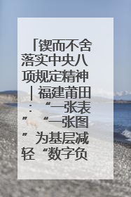 锲而不舍落实中央八项规定精神｜福建莆田：“一张表”“一张图”为基层减轻“数字负担”