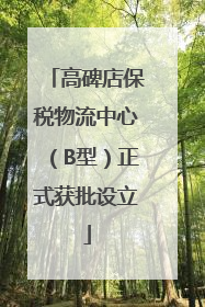 高碑店保税物流中心（B型）正式获批设立