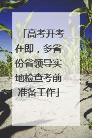 高考开考在即，多省份省领导实地检查考前准备工作