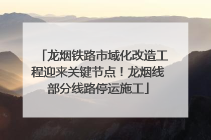 龙烟铁路市域化改造工程迎来关键节点！龙烟线部分线路停运施工