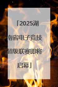 2025湖南省电子竞技超级联赛即将启幕