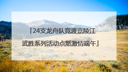 24支龙舟队竞渡嘉陵江 武胜系列活动点燃激情端午