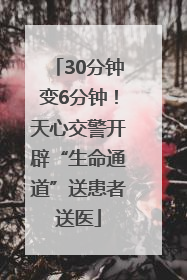 30分钟变6分钟！天心交警开辟“生命通道”送患者送医
