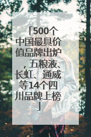 500个中国最具价值品牌出炉，五粮液、长虹、通威等14个四川品牌上榜