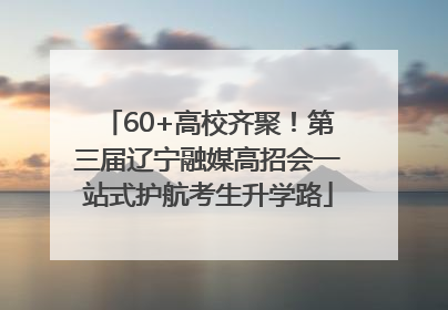 60+高校齐聚！第三届辽宁融媒高招会一站式护航考生升学路