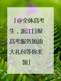 @全体高考生，浙江日报高考服务加油大礼包等你来领
