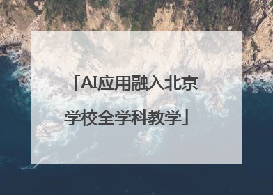 AI应用融入北京学校全学科教学